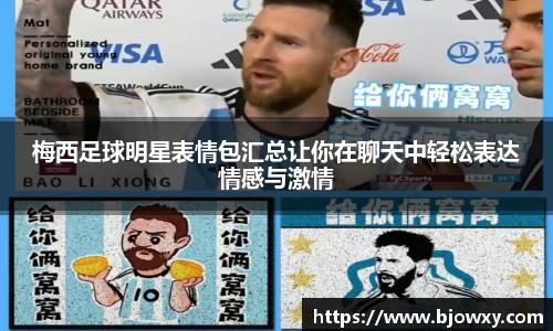 梅西足球明星表情包汇总让你在聊天中轻松表达情感与激情