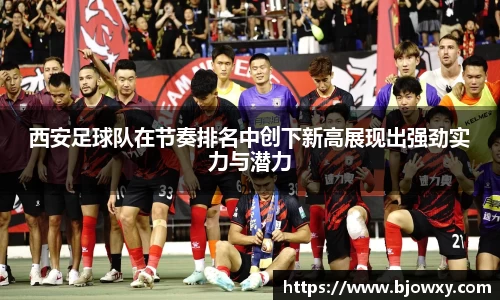 西安足球队在节奏排名中创下新高展现出强劲实力与潜力